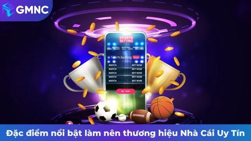 Đặc điểm nổi bật làm nên thương hiệu Nhà Cái Uy Tín